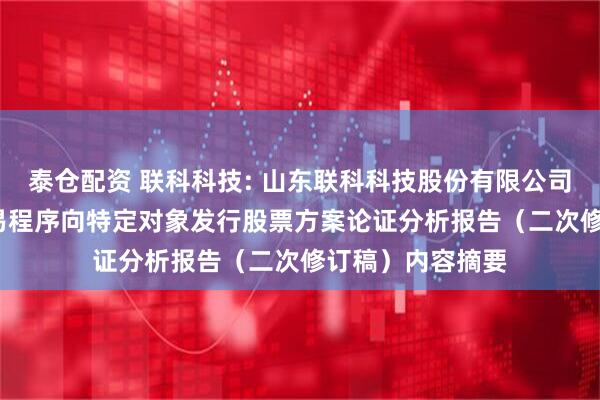 泰仓配资 联科科技: 山东联科科技股份有限公司2025年度以简易程序向特定对象发行股票方案论证分析报告（二次修订稿）内容摘要