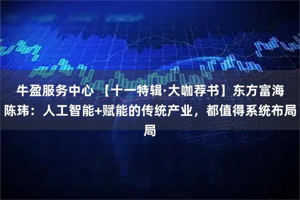 牛盈服务中心 【十一特辑·大咖荐书】东方富海陈玮：人工智能+赋能的传统产业，都值得系统布局