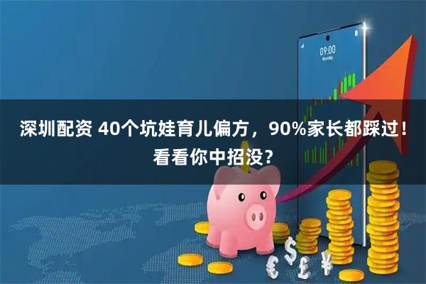 深圳配资 40个坑娃育儿偏方,90%家长都踩过!看看你中招没?